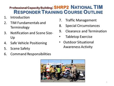 1 1.Introduction 2.TIM Fundamentals and Terminology 3.Notification and Scene Size- Up 4.Safe Vehicle Positioning 5.Scene Safety 6.Command Responsibilities.