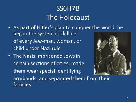 SS6H7B The Holocaust As part of Hitler’s plan to conquer the world, he began the systematic killing of every Jew-man, woman, or child under Nazi rule The.