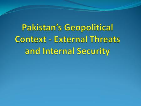 Sequence Strategic location of Pakistan Geo-Politics of Muslim World Geo Political Importance of Pakistan External Threats To Pakistan Internal Security.