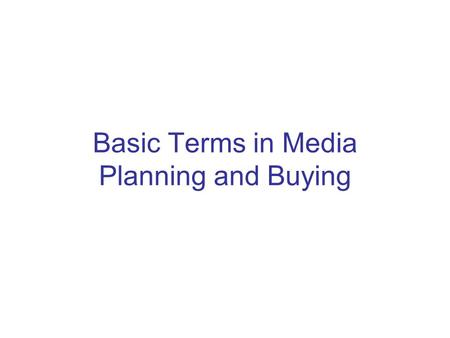 Basic Terms in Media Planning and Buying. Rating A rating is the percentage of individuals or homes exposed to an advertising medium. The percentage of.