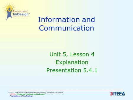 Information and Communication Unit 5, Lesson 4 Explanation Presentation 5.4.1 © 2011 International Technology and Engineering Educators Association, STEM.