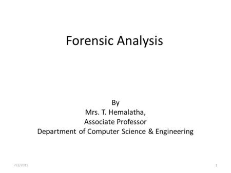 Forensic Analysis By Mrs. T. Hemalatha, Associate Professor Department of Computer Science & Engineering 7/2/20151.