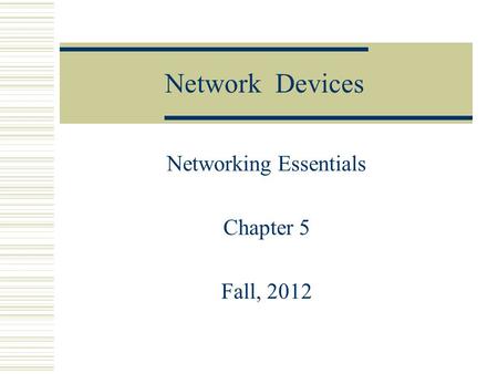 Network Devices Networking Essentials Chapter 5 Fall, 2012.