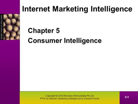 Copyright  2003 McGraw-Hill Australia Pty Ltd PPTs t/a Internet Marketing Intelligence by Edward Forrest 5-1 Internet Marketing Intelligence Chapter 5.