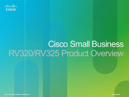 Cisco Confidential 1 © 2013 Cisco and/or its affiliates. All rights reserved. Cisco Small Business RV320/RV325 Product Overview.