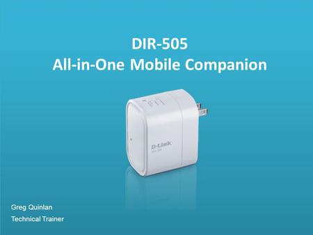 DIR-505 All-in-One Mobile Companion Greg Quinlan Technical Trainer.
