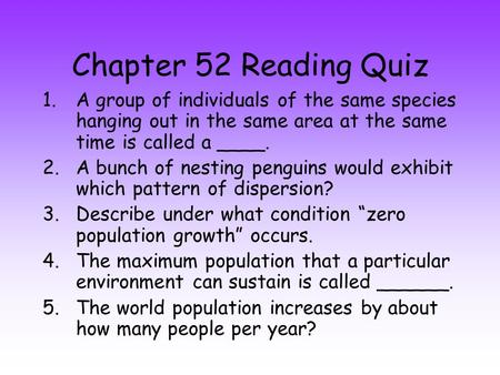 Chapter 52 Reading Quiz A group of individuals of the same species hanging out in the same area at the same time is called a ____. A bunch of nesting penguins.