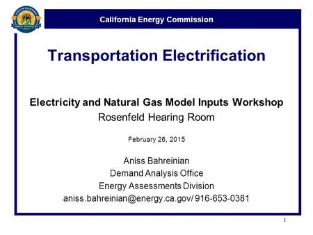 California Energy Commission Transportation Electrification Electricity and Natural Gas Model Inputs Workshop Rosenfeld Hearing Room February 26, 2015.