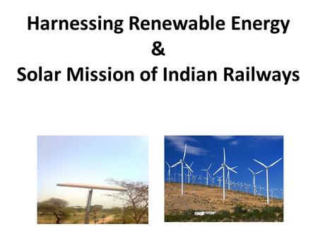 Harnessing Renewable Energy & Solar Mission of Indian Railways.
