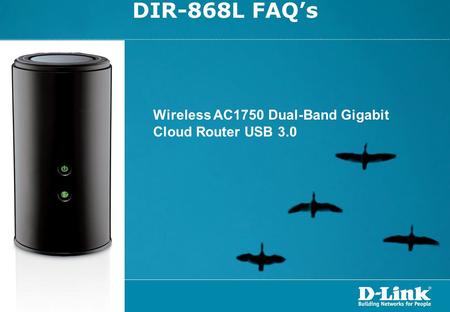 DIR-868L FAQ’s Wireless AC1750 Dual-Band Gigabit Cloud Router USB 3.0.