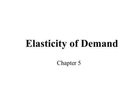 Elasticity of Demand Chapter 5. Slope of Demand Curves All demand curves do not have the same slope Slope indicates responsiveness of buyers to a change.