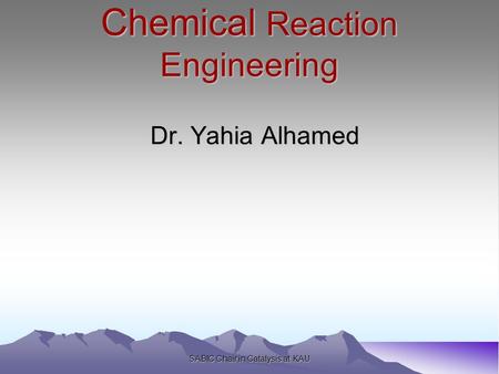 SABIC Chair in Catalysis at KAU Chemical Reaction Engineering Dr. Yahia Alhamed.