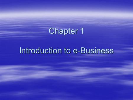 Chapter 1 Introduction to e-Business. ICT326 20052 Learning objectives  Define e-commerce and e-business and understand the relationships of e-commerce.