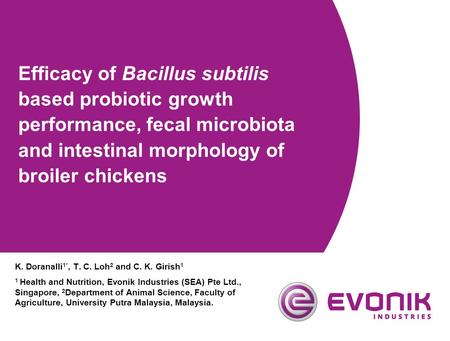 Efficacy of Bacillus subtilis based probiotic growth performance, fecal microbiota and intestinal morphology of broiler chickens K. Doranalli1*, T.