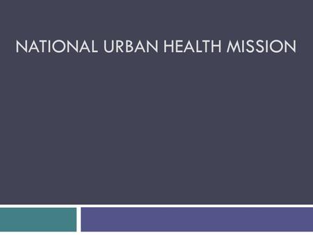 NATIONAL URBAN HEALTH MISSION. Frame work 1. Introduction 2. Objective and key strategies of urban health programme 3. Services delivery model 4. Institutional.