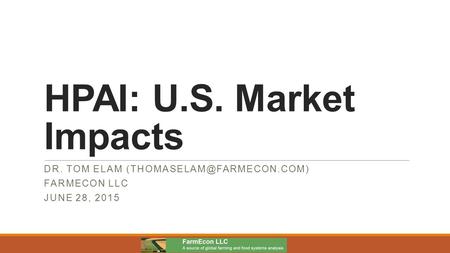 HPAI: U.S. Market Impacts DR. TOM ELAM FARMECON LLC JUNE 28, 2015.
