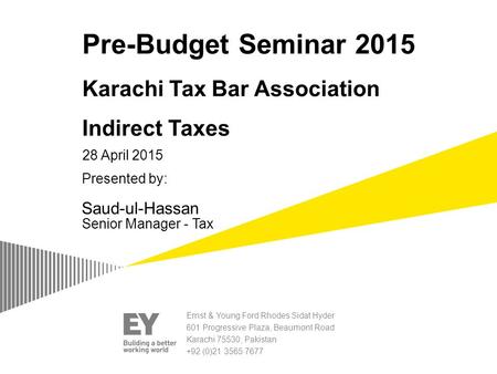 Pre-Budget Seminar 2015 Karachi Tax Bar Association Indirect Taxes Ernst & Young Ford Rhodes Sidat Hyder 601 Progressive Plaza, Beaumont Road Karachi 75530,