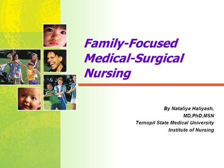 Mosby items and derived items © 2005, 2001 by Mosby, Inc. Family-Focused Medical-Surgical Nursing By Nataliya Haliyash, MD,PhD,MSN Ternopil State Medical.