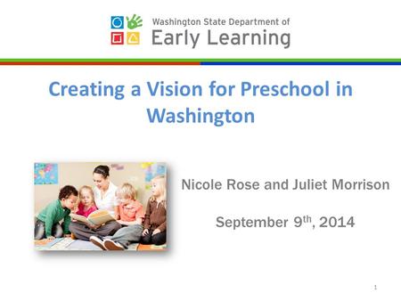 Nicole Rose and Juliet Morrison September 9 th, 2014 1 Creating a Vision for Preschool in Washington.