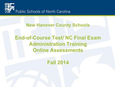 New Hanover County Schools End-of-Course Test/ NC Final Exam Administration Training Online Assessments Fall 2014.