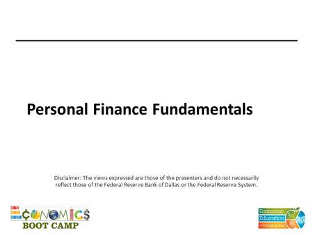 Personal Finance Fundamentals Disclaimer: The views expressed are those of the presenters and do not necessarily reflect those of the Federal Reserve Bank.