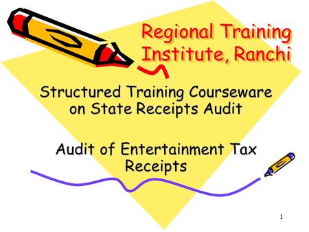 1 Regional Training Institute, Ranchi Structured Training Courseware on State Receipts Audit Audit of Entertainment Tax Receipts.