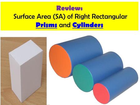 Review: Surface Area (SA) of Right Rectangular Prisms and Cylinders