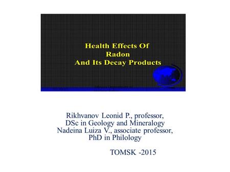 Radon I Rikhvanov Leonid P., professor, DSc in Geology and Mineralogy Nadeina Luiza V., associate professor, PhD in Philology TOMSK -2015.