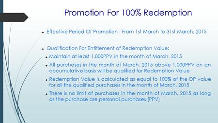 Promotion For 100% Redemption  Effective Period Of Promotion : From 1st March to 31st March, 2015  Qualification For Entitlement of Redemption Value: