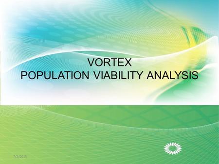 VORTEX POPULATION VIABILITY ANALYSIS 7/2/20151. Introduction  It is the use of quantitative methods to predict the likely future status of a population.