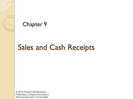 © 2010 Prentice Hall Business Publishing, College Accounting: A Practical Approach, 11e by Slater Sales and Cash Receipts Chapter 9.