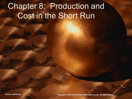 Chapter 8: Production and Cost in the Short Run McGraw-Hill/Irwin Copyright © 2011 by the McGraw-Hill Companies, Inc. All rights reserved.
