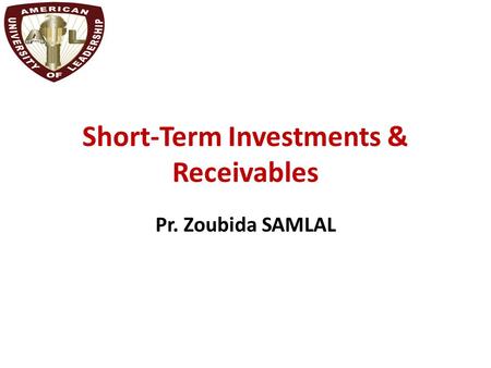 Short-Term Investments & Receivables Pr. Zoubida SAMLAL.