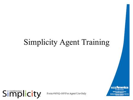 Form #S502-305 For Agent Use Only Simplicity Agent Training.