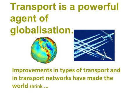 Transport is a powerful agent of globalisation…