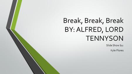 Break, Break, Break BY: ALFRED, LORD TENNYSON