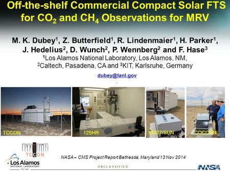 U N C L A S S I F I E D Off-the-shelf Commercial Compact Solar FTS for CO 2 and CH 4 Observations for MRV M. K. Dubey 1, Z. Butterfield 1, R. Lindenmaier.