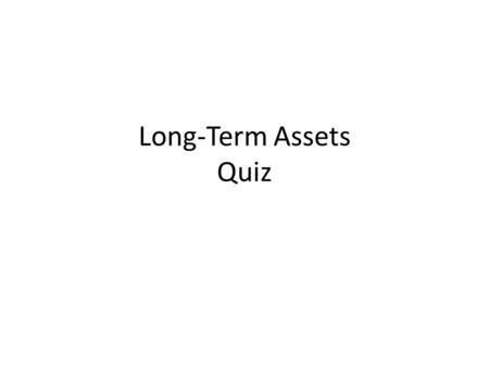 Long-Term Assets Quiz.