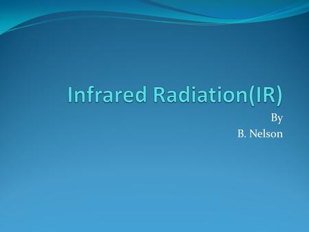 By B. Nelson. Definition of IR radiation Radiation: the process of emitting energy in waves from a source Portion of the electromagnetic spectrum with.