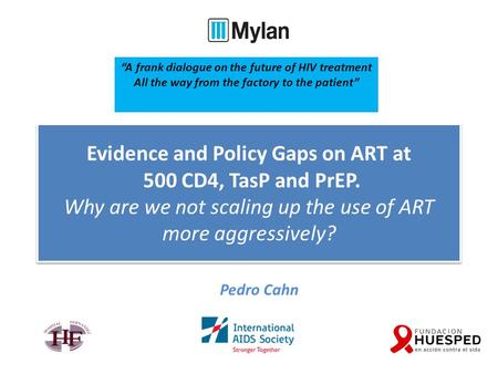 Evidence and Policy Gaps on ART at 500 CD4, TasP and PrEP. Why are we not scaling up the use of ART more aggressively? “A frank dialogue on the future.