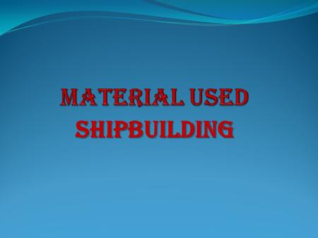 MATERIAL USED SHIPBUILDING.