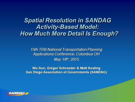 Spatial Resolution in SANDAG Activity-Based Model: How Much More Detail Is Enough? 15th TRB National Transportation Planning Applications Conference, Columbus.
