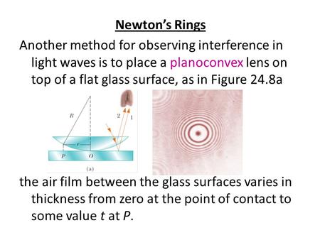 Newton’s Rings Another method for observing interference in light waves is to place a planoconvex lens on top of a flat glass surface, as in Figure 24.8a.