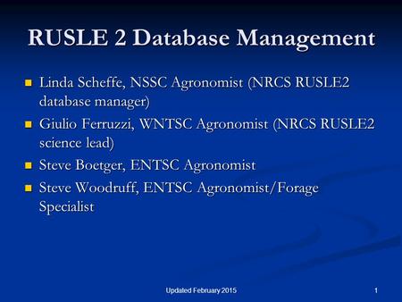 1Updated February 2015 RUSLE 2 Database Management Linda Scheffe, NSSC Agronomist (NRCS RUSLE2 database manager) Linda Scheffe, NSSC Agronomist (NRCS RUSLE2.