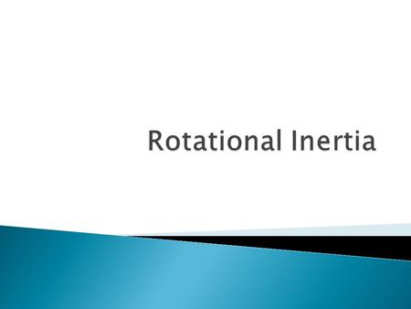 Rotational Inertia.