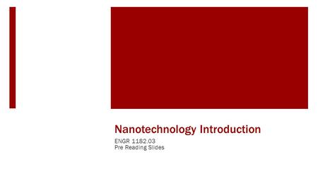 Nanotechnology Introduction ENGR 1182.03 Pre Reading Slides.