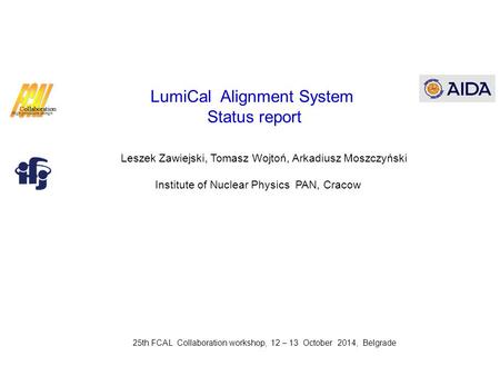 LumiCal Alignment System Status report Leszek Zawiejski, Tomasz Wojtoń, Arkadiusz Moszczyński Institute of Nuclear Physics PAN, Cracow 25th FCAL Collaboration.