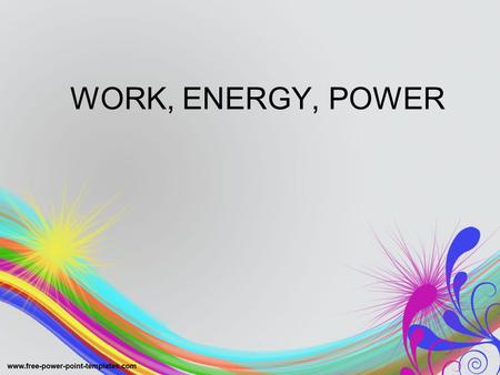 WORK, ENERGY, POWER. Types (and changes) of Energy.