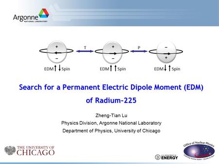 Zheng-Tian Lu Physics Division, Argonne National Laboratory Department of Physics, University of Chicago Search for a Permanent Electric Dipole Moment.