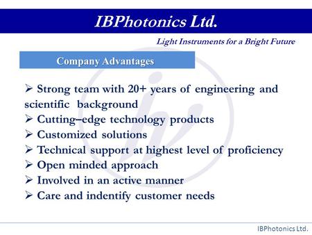 IBPhotonics Ltd. Company Advantages IBPhotonics Ltd. Light Instruments for a Bright Future  Strong team with 20+ years of engineering and scientific background.